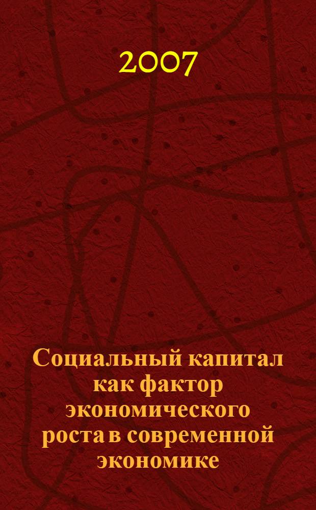 Социальный капитал как фактор экономического роста в современной экономике : автореф. дис. на соиск. учен. степ. канд. экон. наук : специальность 08.00.01 <Экон. теория>