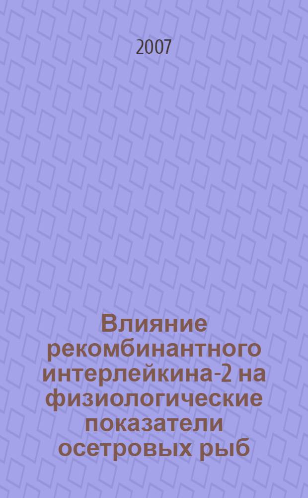 Влияние рекомбинантного интерлейкина-2 на физиологические показатели осетровых рыб : специальность 03.00.13 <Физиология>