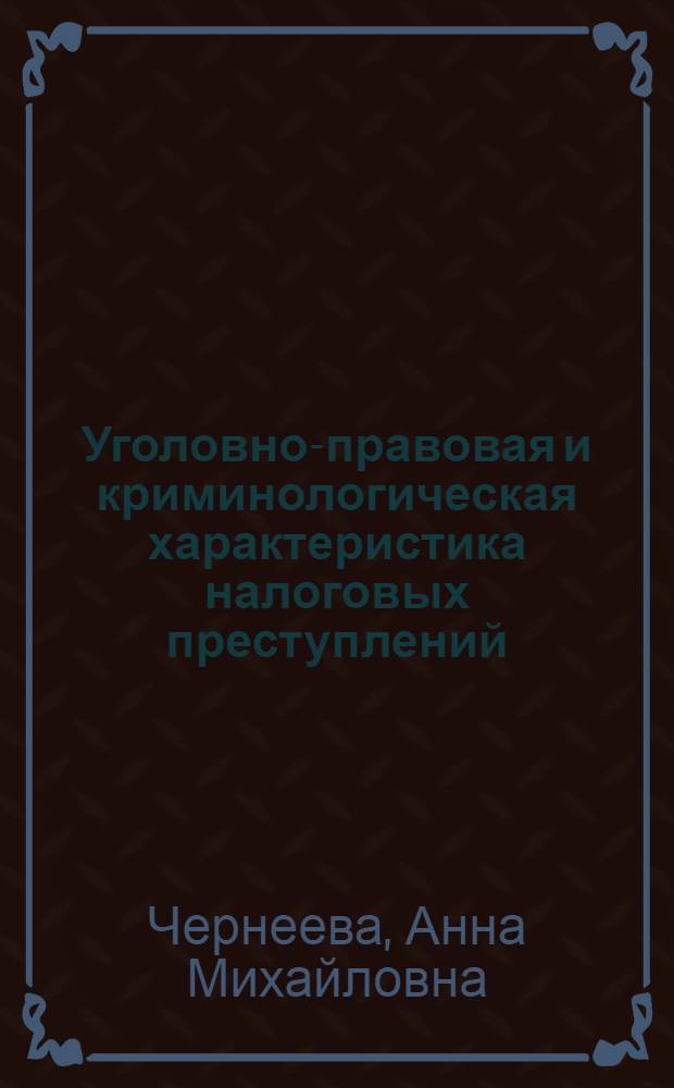 Уголовно-правовая и криминологическая характеристика налоговых преступлений : (по материалам Республики Татарстан) : автореф. дис. на соиск. учен. степ. канд. юрид. наук : специальность 12.00.08 <Уголов. право и криминология; уголов.-исполнит. право>