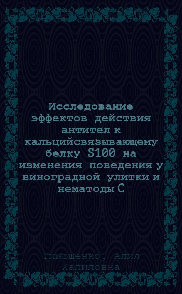 Исследование эффектов действия антител к кальцийсвязывающему белку S100 на изменения поведения у виноградной улитки и нематоды C. elegans : автореф. дис. на соиск. учен. степ. канд. биол. наук : специальность 03.00.13 <Физиология>