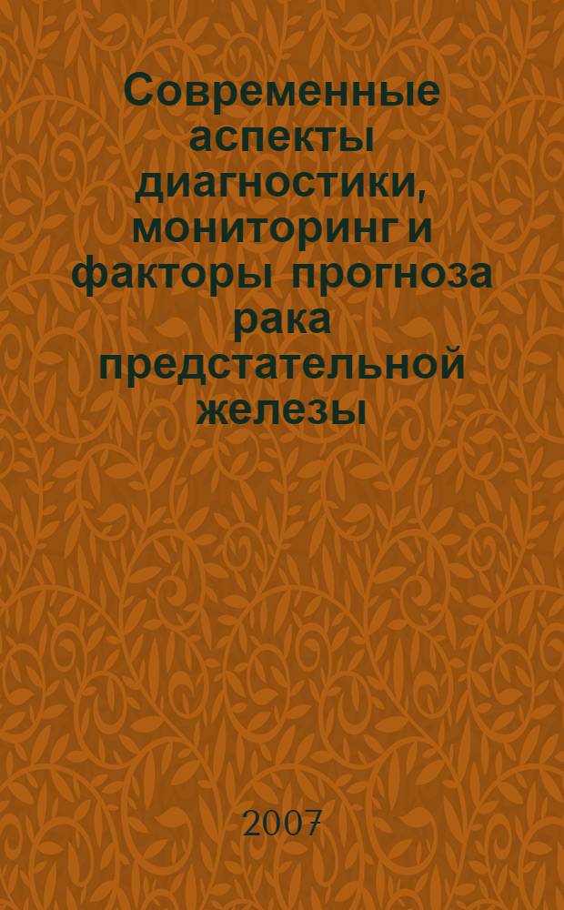 Современные аспекты диагностики, мониторинг и факторы прогноза рака предстательной железы : автореф. дис. на соиск. учен. степ. д-ра мед. наук : специальность 14.00.40 <Урология> : специальность 14.00.14 <Онкология>