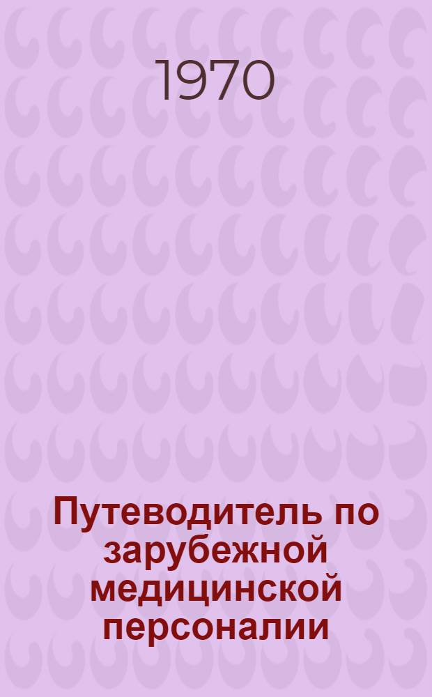 Путеводитель по зарубежной медицинской персоналии : именной указатель к тт. 1-2. Л., 1964