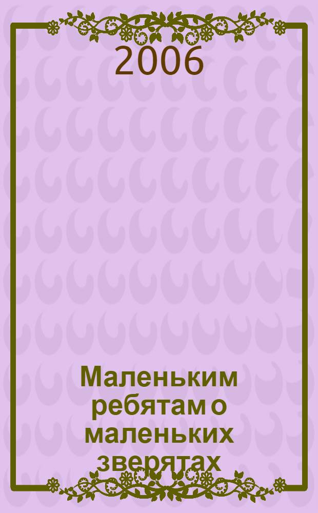 Маленьким ребятам о маленьких зверятах : стихи и сказки : для чтения родителями детям