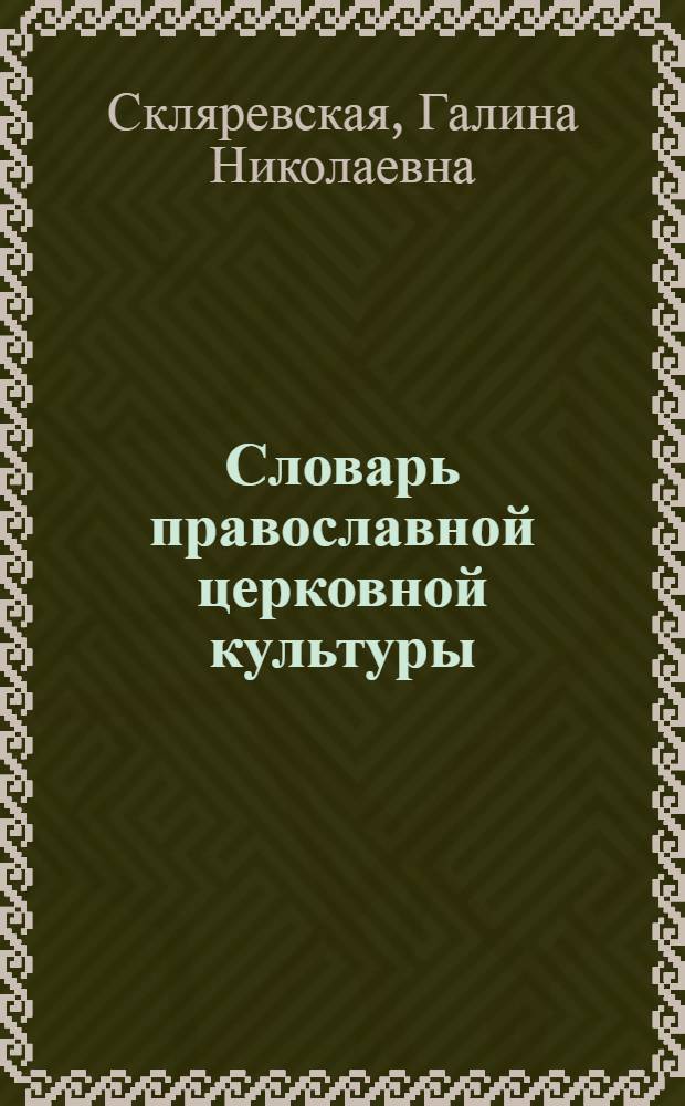 Словарь православной церковной культуры : более 2000 слов и словосочетаний