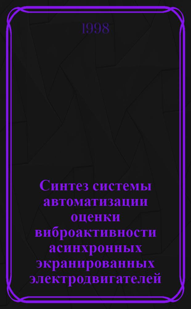 Синтез системы автоматизации оценки виброактивности асинхронных экранированных электродвигателей : автореферат диссертации на соискание ученой степени к.т.н. : специальность 05.09.01