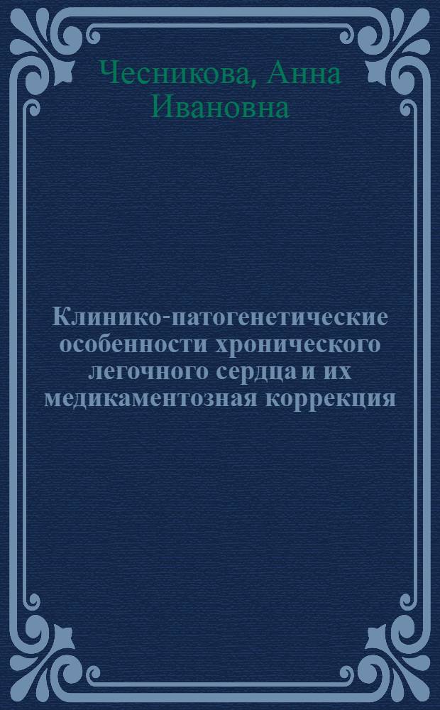 Клинико-патогенетические особенности хронического легочного сердца и их медикаментозная коррекция : автореферат диссертации на соискание ученой степени к.м.н. : специальность 14.00.06; специальность 14.00.16