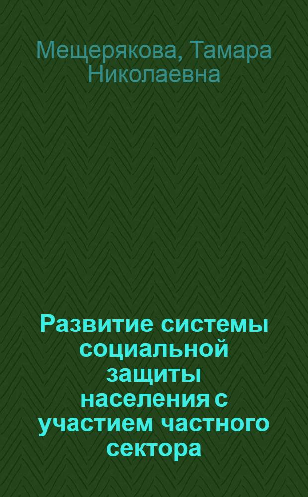 Развитие системы социальной защиты населения с участием частного сектора : автореф. дис. на соиск. учен. степ. канд. экон. наук : специальность 08.00.05 <Экономика и упр. нар. хоз-вом>