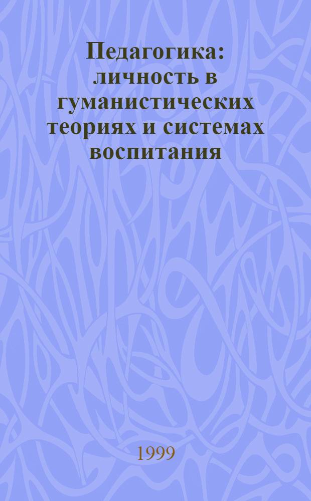 Педагогика: личность в гуманистических теориях и системах воспитания : учебное пособие : для студентов средних и высших педагогических учебных заведений, слушателей ИПК, учителей