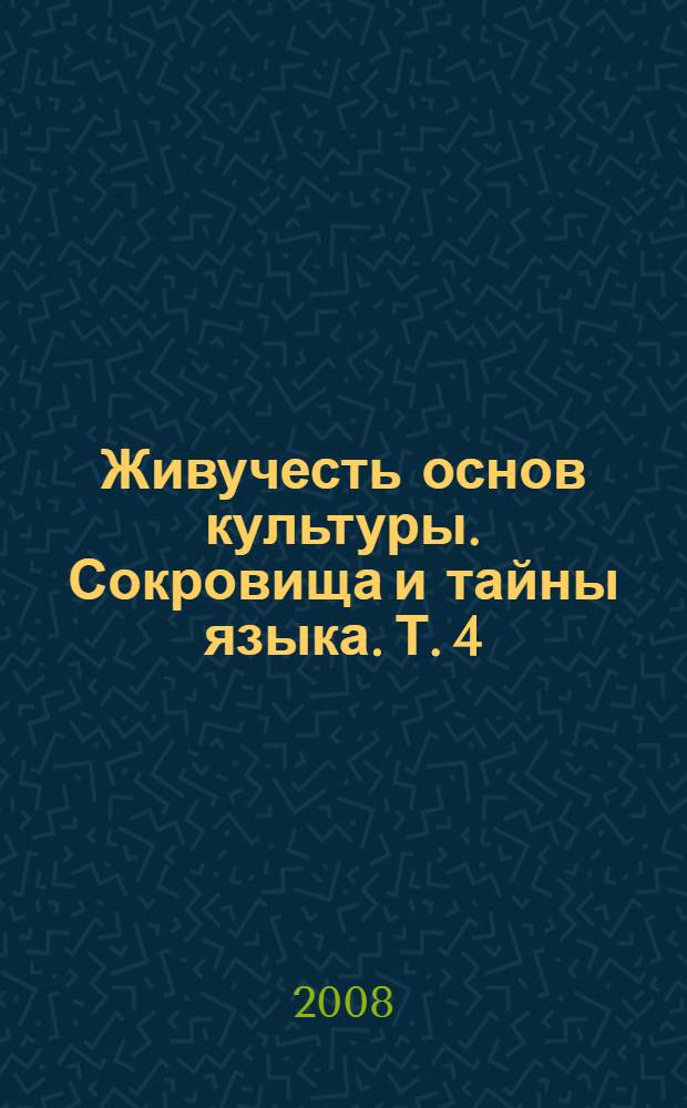 Живучесть основ культуры. Сокровища и тайны языка. Т. 4