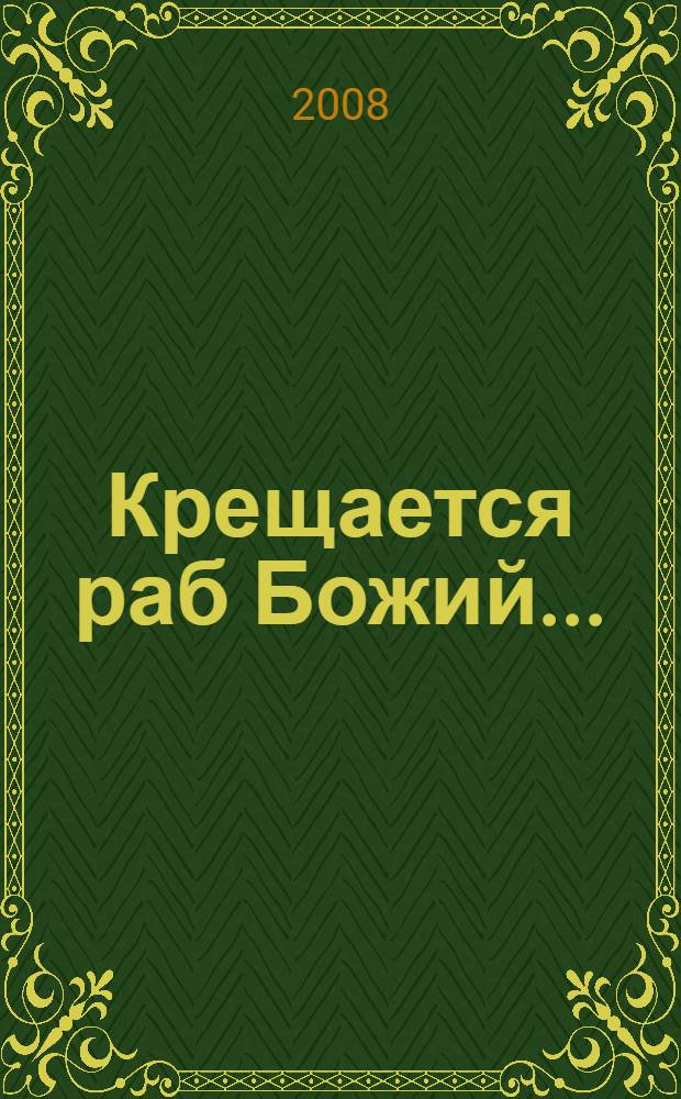 Крещается раб Божий ...