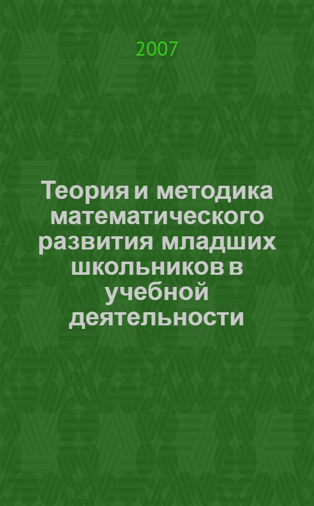 Теория и методика математического развития младших школьников в учебной деятельности : монография