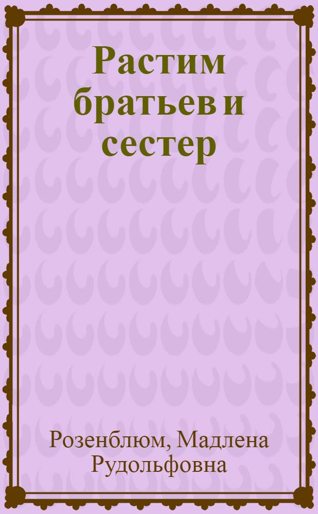 Растим братьев и сестер : книга для хорошей семьи