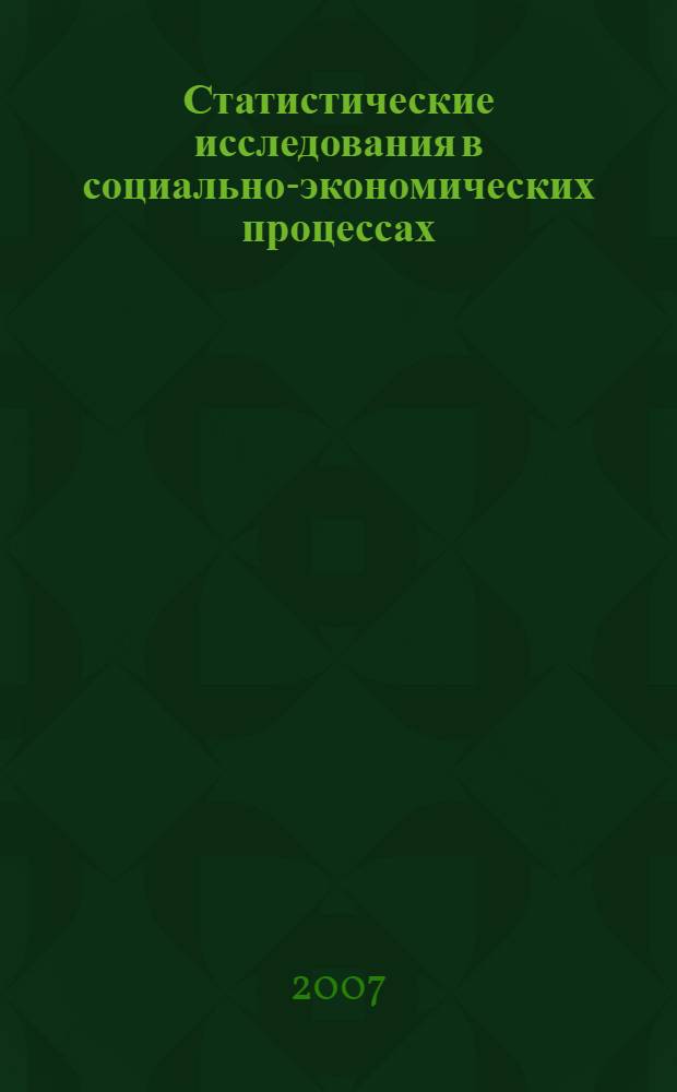 Статистические исследования в социально-экономических процессах : учебное пособие для студентов высших учебных заведений, обучающихся по специальности "Статистика" и другим экономическим специальностям
