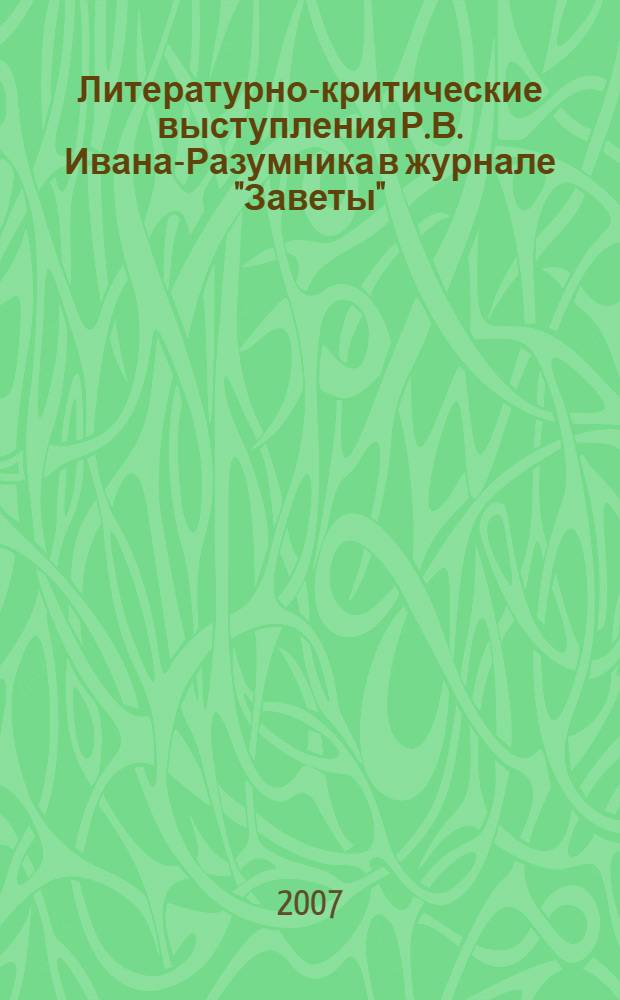 Литературно-критические выступления Р.В. Ивана-Разумника в журнале "Заветы" : учебное пособие для студентов высших учебных заведений, обучающихся по направлению 031000 и специальности 031001 - "Филология"