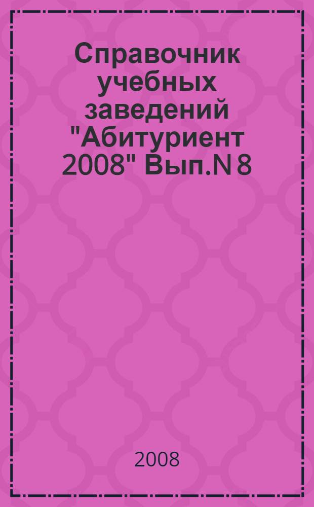 Справочник учебных заведений "Абитуриент 2008" Вып.N 8