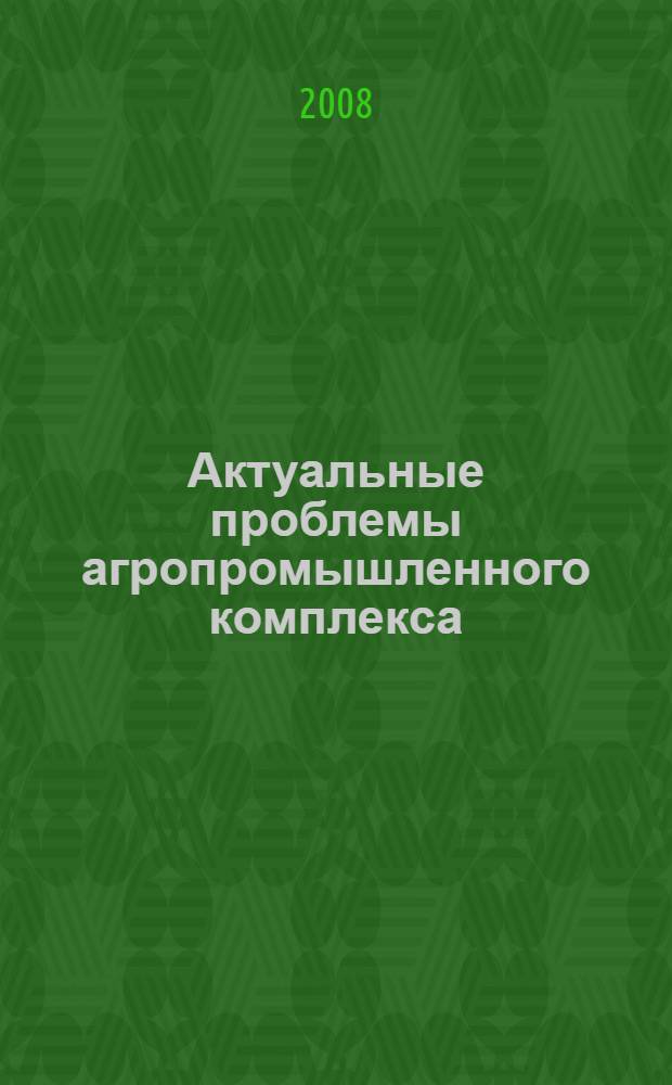 Актуальные проблемы агропромышленного комплекса : материалы Всероссийской научно-практической конференции, посвященной 65-летию Ульяновской ГСХА и 20-летию кафедры безопасности жизнедеятельности и энергетики, 6-8 февраля 2008 года 6-8 фев. 2008 года