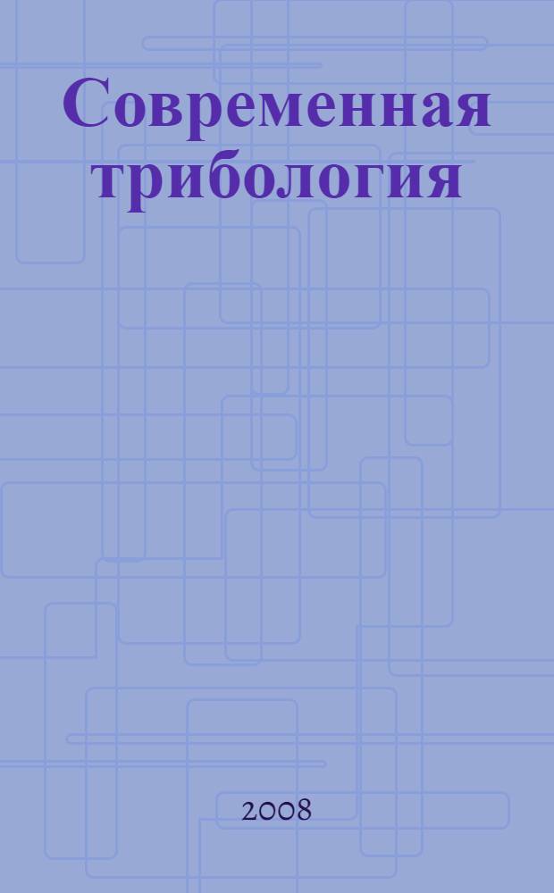 Современная трибология : итоги и перспективы : отв. ред. акад. РАН К.В. Фролов