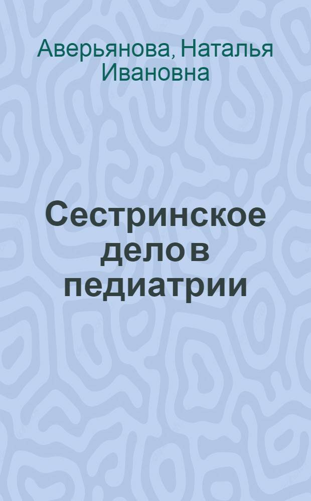 Сестринское дело в педиатрии : учебное пособие : для студентов факультетов высшего сестринского образования