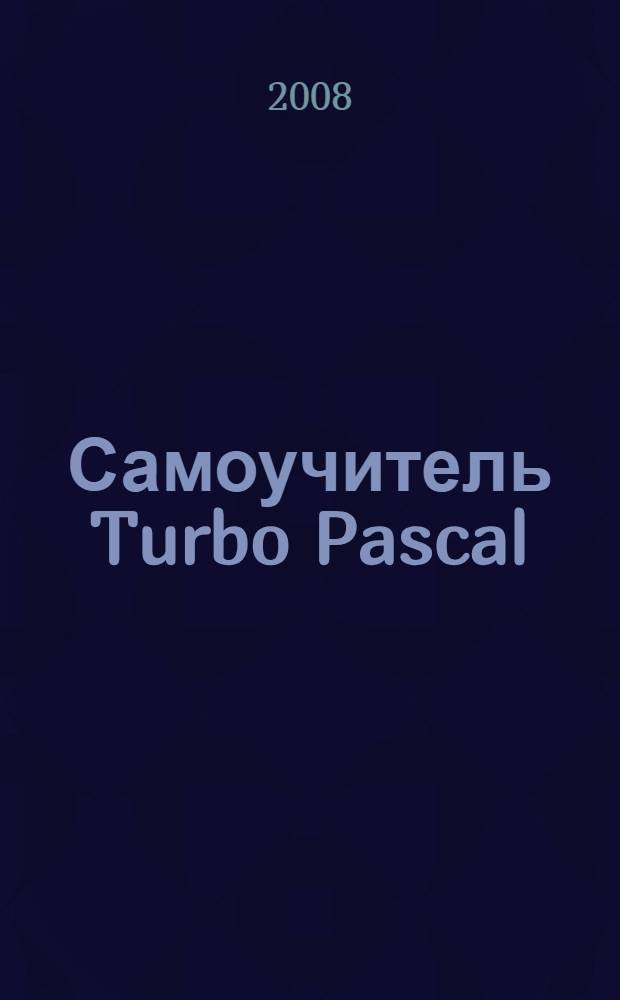 Самоучитель Turbo Pascal : самоучитель N&deg;1 по программированию на Turbo Pascal