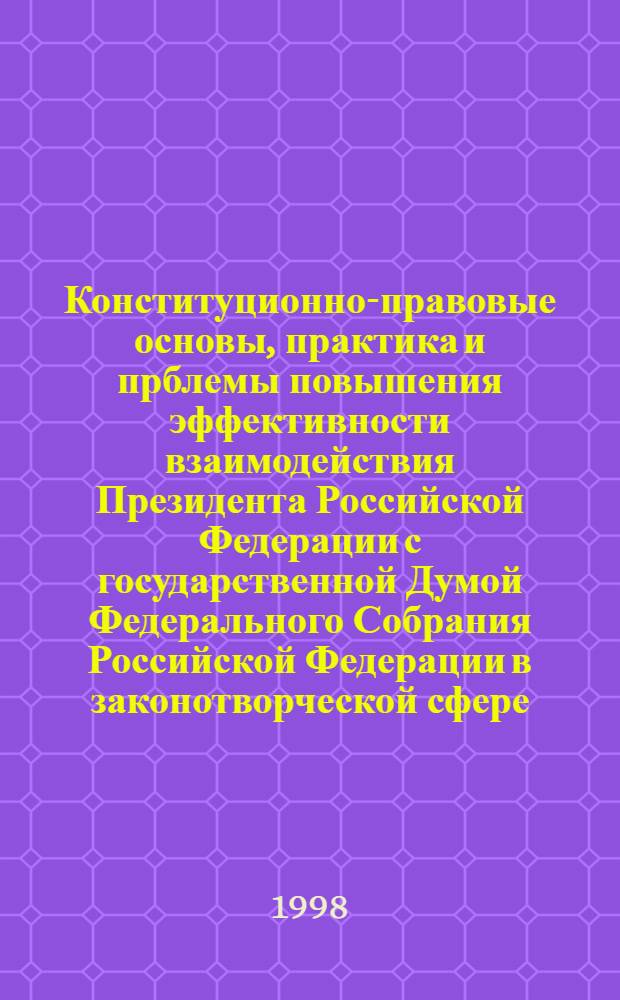 Конституционно-правовые основы, практика и прблемы повышения эффективности взаимодействия Президента Российской Федерации с государственной Думой Федерального Собрания Российской Федерации в законотворческой сфере : автореферат диссертации на соискание ученой степени к.ю.н. : специальность 12.00.02