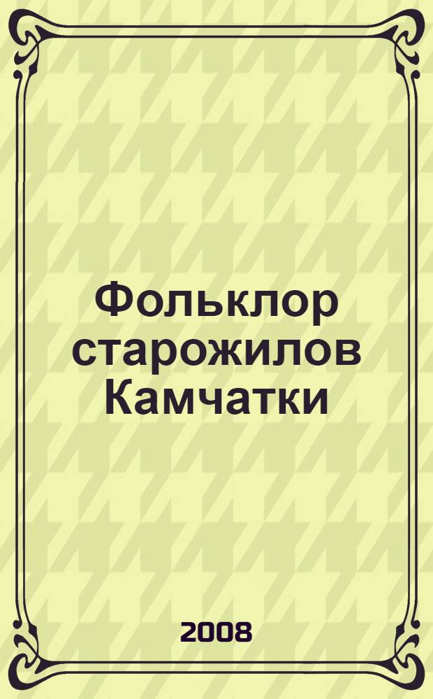 Фольклор старожилов Камчатки : (Мильковский район, Усть-Камчатский район, поселок Соболево) : сборник