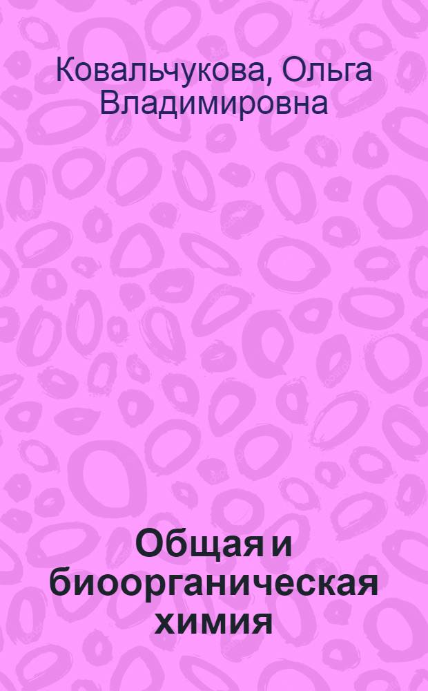 Общая и биоорганическая химия : конспект лекций : для студентов 1 курса медицинского факультета специальности "Стоматология"