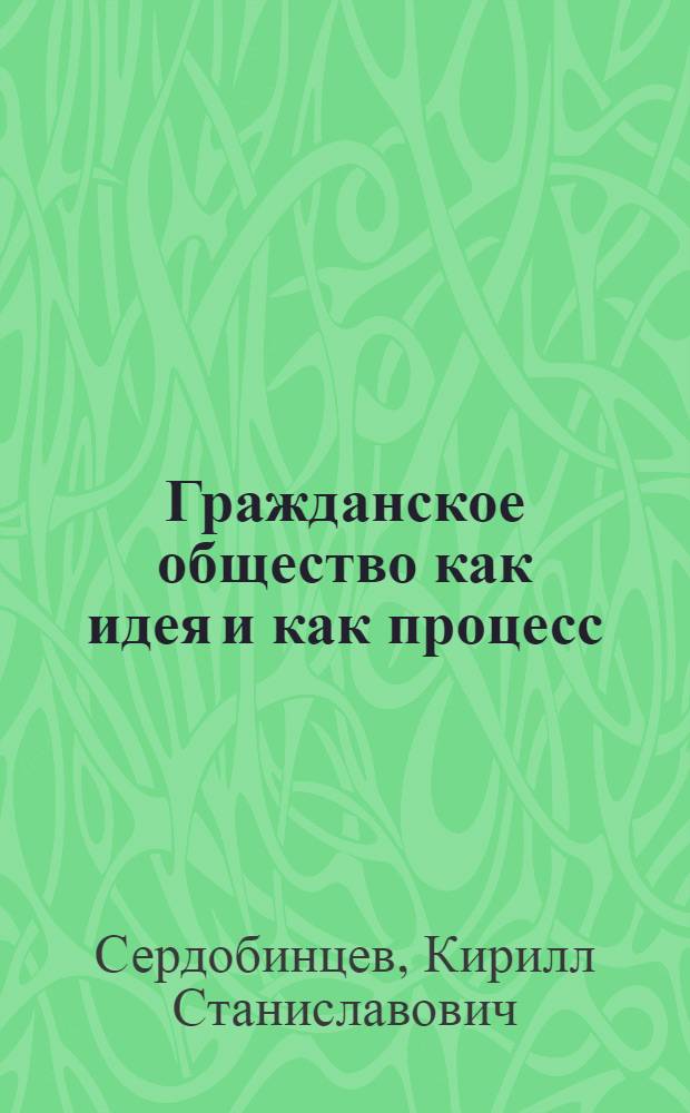 Гражданское общество как идея и как процесс : автореферат диссертации на соискание ученой степени к.филос.н. : специальность 09.00.11