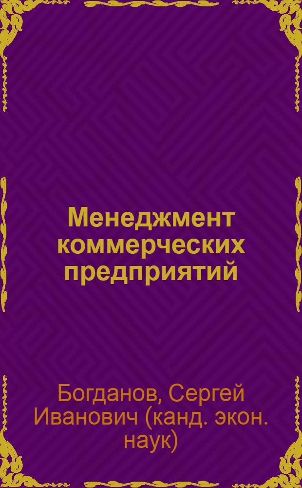Менеджмент коммерческих предприятий : учебное пособие : студентам и аспирантам специальностей "Коммерция" и "Маркетинг"