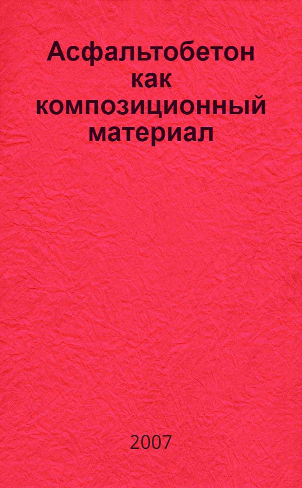 Асфальтобетон как композиционный материал (с нанодисперсным и полимерным компонентами) = The asphalt concrete as a composite material (with nanodisperse and polymer components)