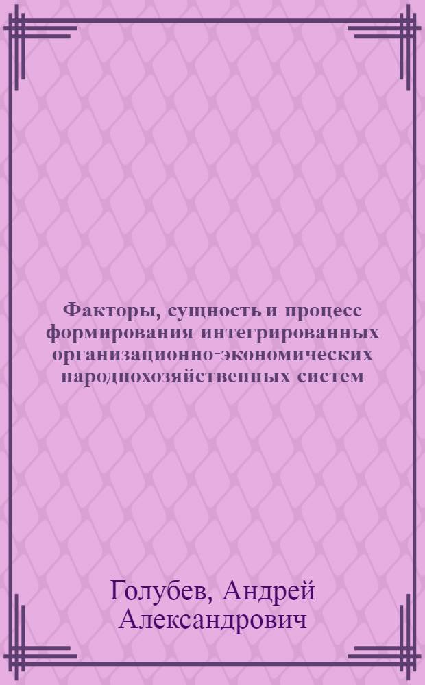 Факторы, сущность и процесс формирования интегрированных организационно-экономических народнохозяйственных систем