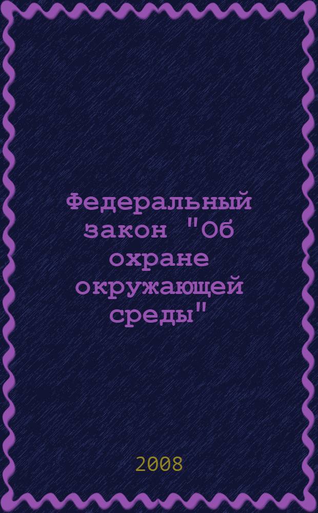 Федеральный закон "Об охране окружающей среды" : официальный текст, действующая редакция : принят Государственной Думой 20 декабря 2001 года : одобрен Советом Федерации 26 декабря 2001 года : (в ред. Федеральных законов от 22.08.2004 N&deg;122-ФЗ и др.)