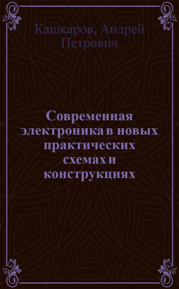 Современная электроника в новых практических схемах и конструкциях