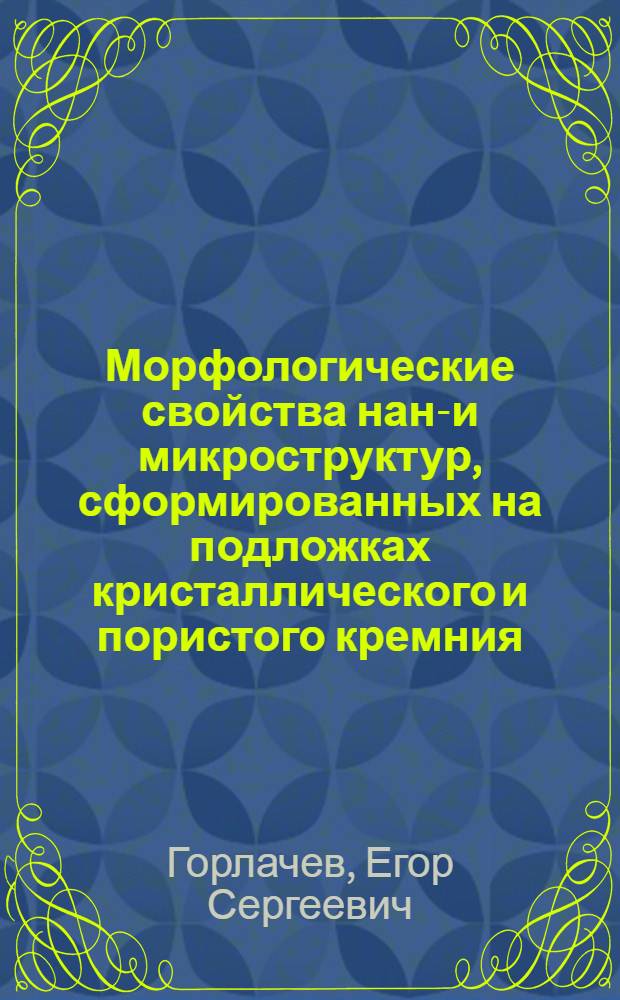 Морфологические свойства нано- и микроструктур, сформированных на подложках кристаллического и пористого кремния : автореф. дис. на соиск. учен. степ. канд. физ.-мат. наук : специальность 01.04.10 <Физика полупроводников>