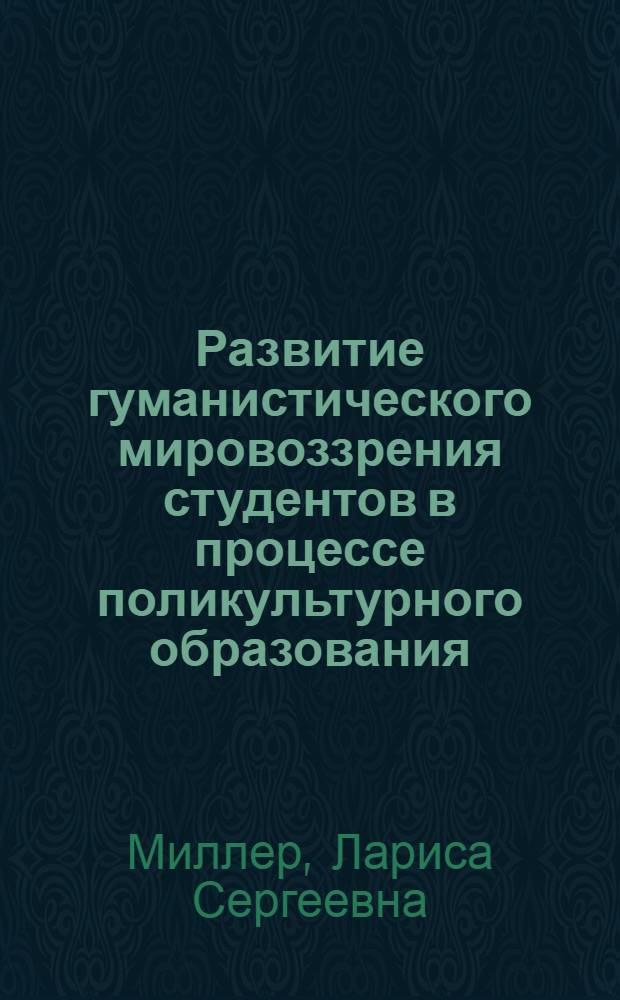 Развитие гуманистического мировоззрения студентов в процессе поликультурного образования : автореф. дис. на соиск. учен. степ. канд. пед. наук : специальность 13.00.01 <Общ. педагогика, история педагогики и образования>