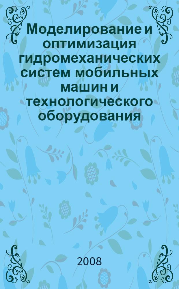 Моделирование и оптимизация гидромеханических систем мобильных машин и технологического оборудования : автореф. дис. на соиск. учен. степ. д-ра техн. наук : специальность 05.02.02 <Машиноведение, системы приводов и детали машин>