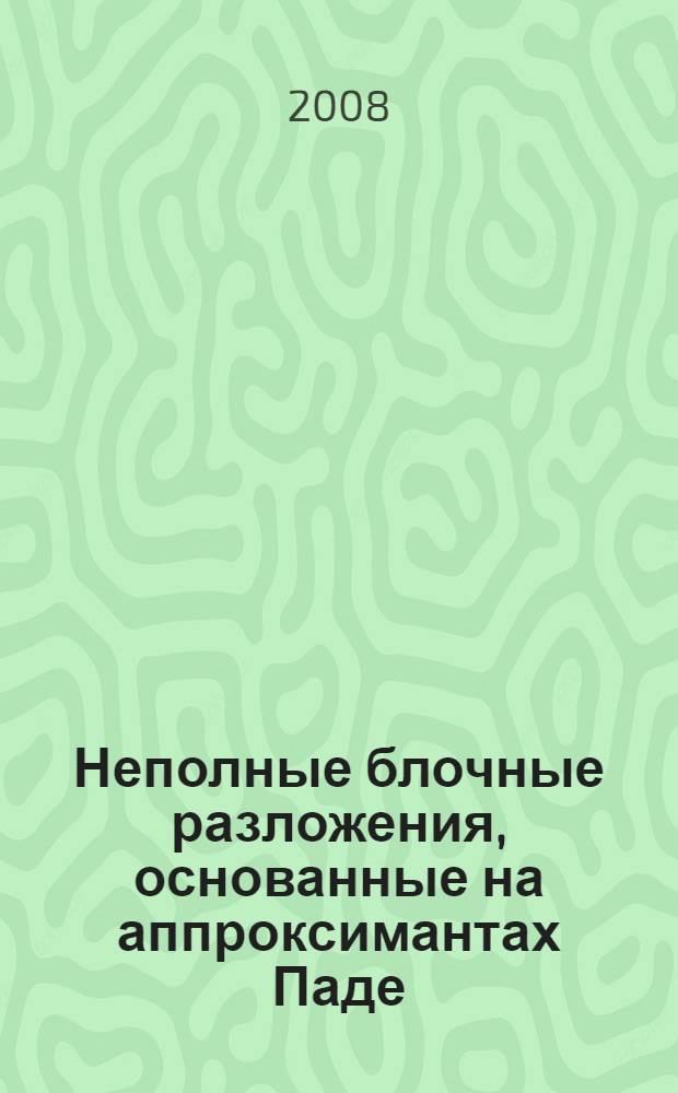 Неполные блочные разложения, основанные на аппроксимантах Паде : автореф. дис. на соиск. учен. степ. канд. физ.-мат. наук : специальность 05.13.18 <Мат. моделирование, числ. методы и комплексы программ>