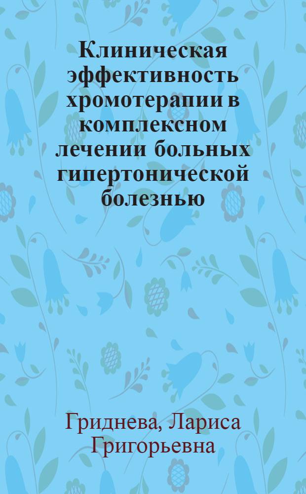 Клиническая эффективность хромотерапии в комплексном лечении больных гипертонической болезнью : автореф. дис. на соиск. учен. степ. канд. мед. наук : специальность 14.00.05 <Внутрен. болезни>
