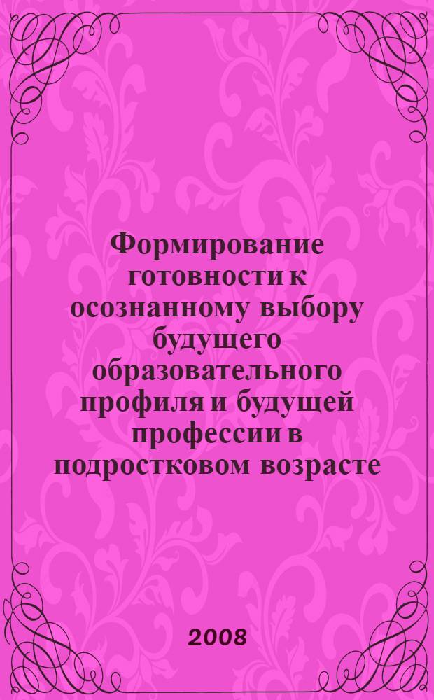Формирование готовности к осознанному выбору будущего образовательного профиля и будущей профессии в подростковом возрасте : автореф. дис. на соиск. учен. степ. канд. психол. наук : специальность 19.00.07 <Пед. психология>