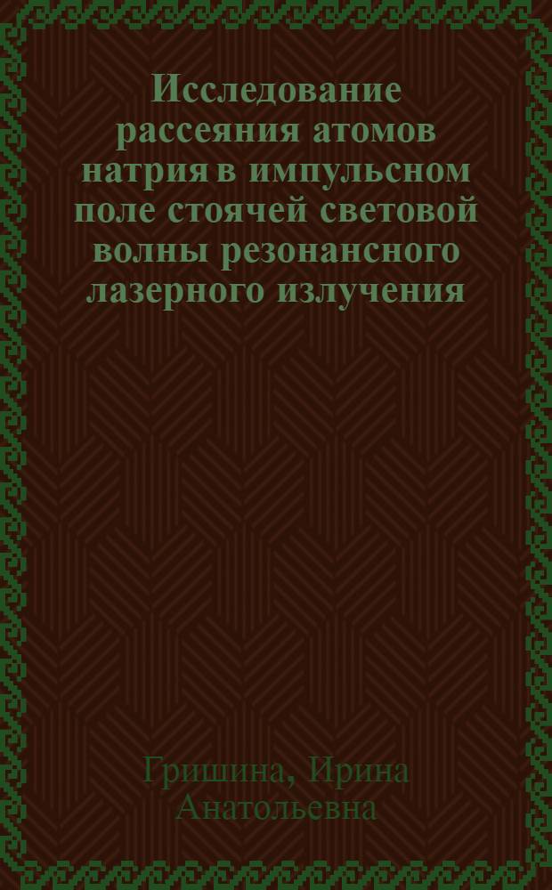 Исследование рассеяния атомов натрия в импульсном поле стоячей световой волны резонансного лазерного излучения : автореф. дис. на соиск. учен. степ. канд. физ.-мат. наук : специальность 01.04.21 <Лазер. физика>