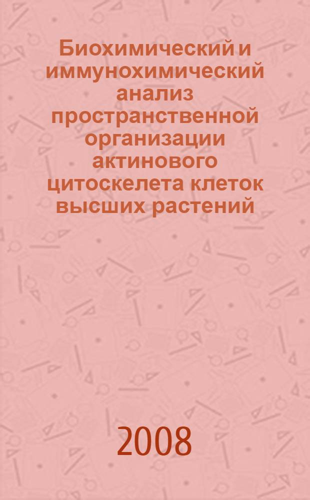 Биохимический и иммунохимический анализ пространственной организации актинового цитоскелета клеток высших растений : автореф. дис. на соиск. учен. степ. канд. биол. наук : специальность 03.00.04 <Биохимия>