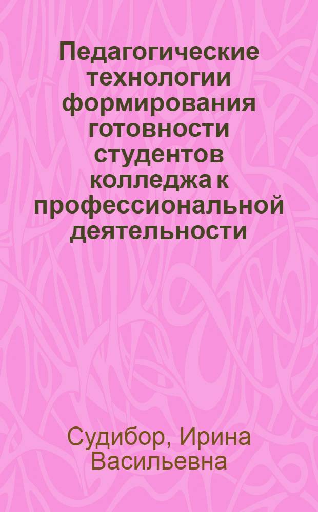 Педагогические технологии формирования готовности студентов колледжа к профессиональной деятельности : автореф. дис. на соиск. учен. степ. канд. пед. наук : специальность 13.00.08 <Теория и методика проф. образования>