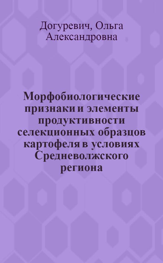 Морфобиологические признаки и элементы продуктивности селекционных образцов картофеля в условиях Средневолжского региона : автореф. дис. на соиск. учен. степ. канд. биол. наук : специальность 06.01.05 <Селекция и семеноводство>