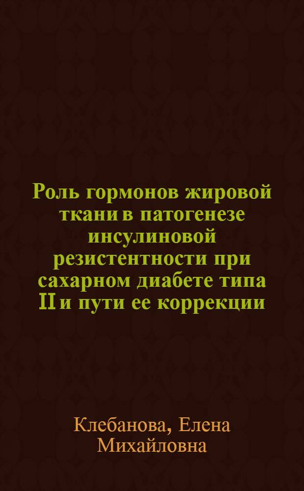 Роль гормонов жировой ткани в патогенезе инсулиновой резистентности при сахарном диабете типа II и пути ее коррекции : автореф. дис. на соиск. учен. степ. д-ра мед. наук : специальность 14.00.05 <Внутрен. болезни>