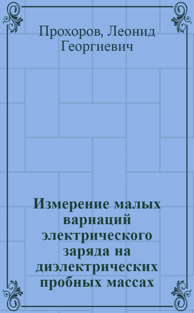 Измерение малых вариаций электрического заряда на диэлектрических пробных массах : автореф. дис. на соиск. учен. степ. канд. физ.-мат. наук : специальность 01.04.01 <Приборы и методы эксперим. физики>