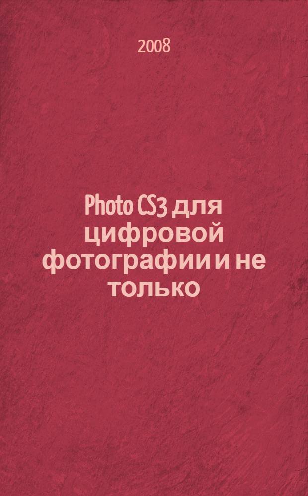 Photo CS3 для цифровой фотографии и не только : с компакт-диском : перевод