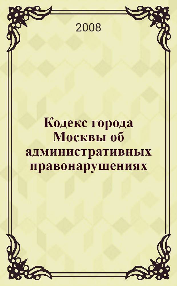 Кодекс города Москвы об административных правонарушениях : закон города Москвы, от 21 ноября 2007 года N° 45