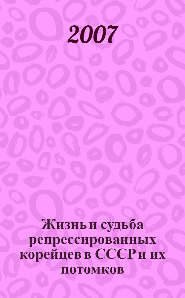 Жизнь и судьба репрессированных корейцев в СССР и их потомков : эссе посвящается 70-летию проживания корейцев в Центральной Азии