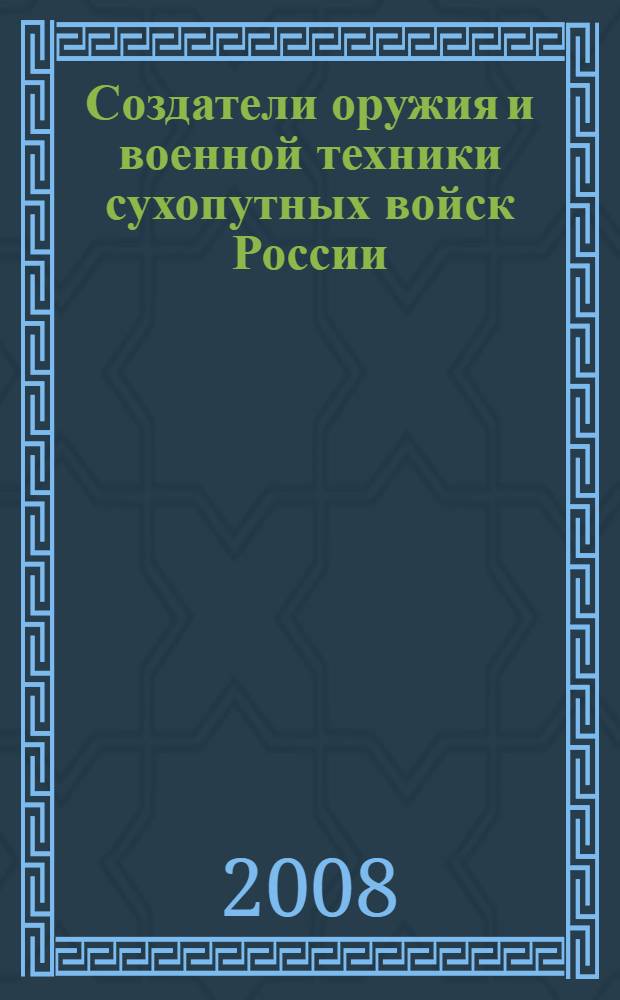 Создатели оружия и военной техники сухопутных войск России : биоблиографический указатель и методические материалы