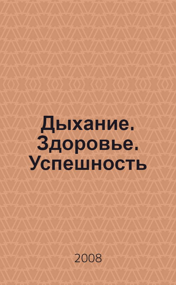 Дыхание. Здоровье. Успешность = Breath. Health. Success : материалы научно-практической конференции с международным участием, 27-28 октября 2007 г., Санкт-Петербург, Россия