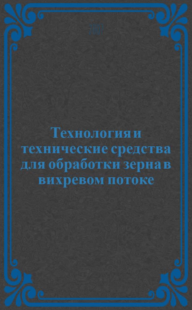 Технология и технические средства для обработки зерна в вихревом потоке